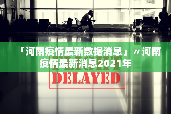 「河南疫情最新数据消息」〃河南疫情最新消息2021年