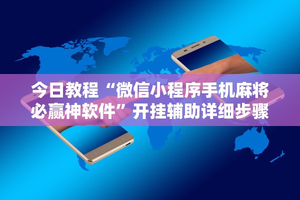 今日教程“微信小程序手机麻将必赢神软件”开挂辅助详细步骤