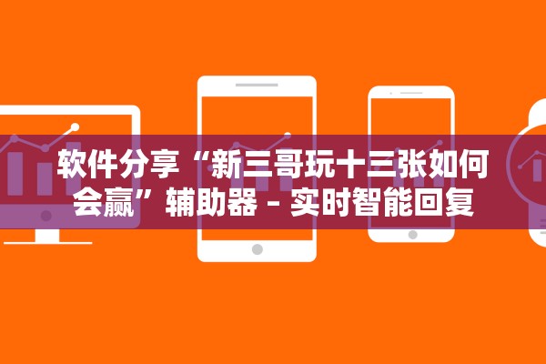 软件分享“新三哥玩十三张如何会赢”辅助器 – 实时智能回复