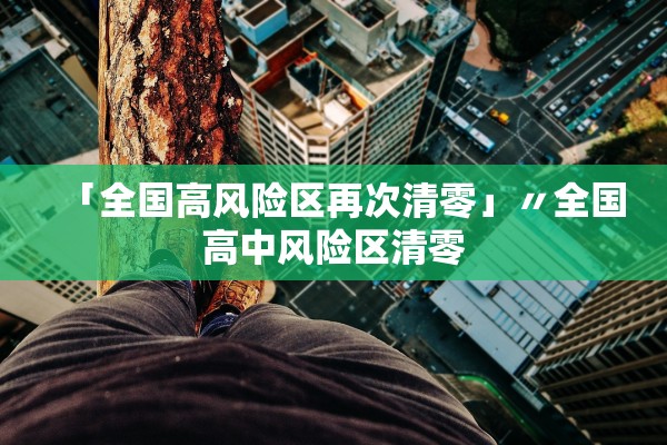 「全国高风险区再次清零」〃全国高中风险区清零