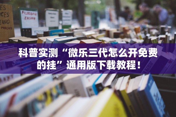 科普实测“微乐三代怎么开免费的挂”通用版下载教程！
