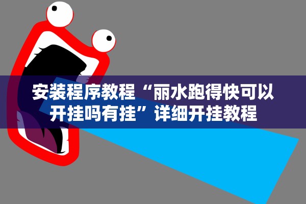 安装程序教程“丽水跑得快可以开挂吗有挂	”详细开挂教程