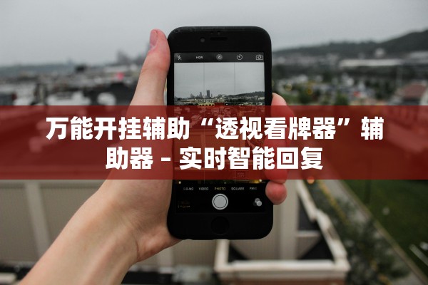 万能开挂辅助“透视看牌器”辅助器 – 实时智能回复