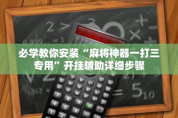 必学教你安装“麻将神器一打三专用”开挂辅助详细步骤
