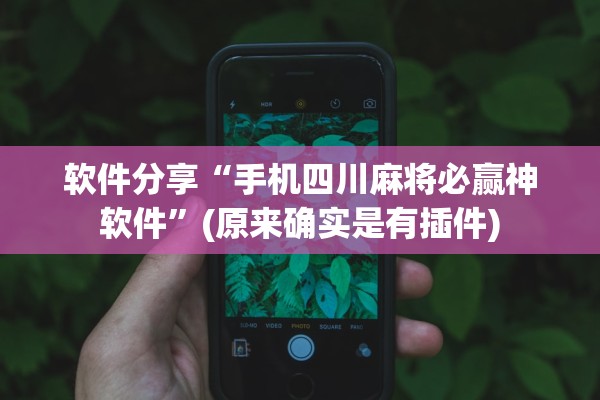 软件分享“手机四川麻将必赢神软件”(原来确实是有插件)