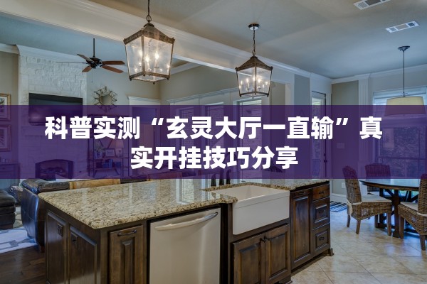 科普实测“玄灵大厅一直输”真实开挂技巧分享