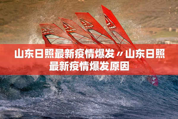 山东日照最新疫情爆发〃山东日照最新疫情爆发原因 山东日照最新疫情爆发〃山东日照最新疫情爆发原因