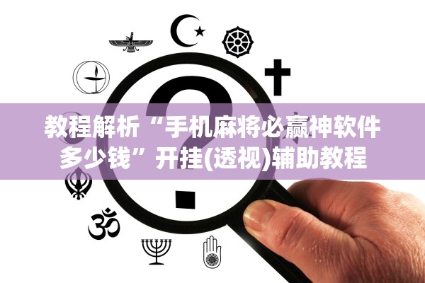 教程解析“手机麻将必赢神软件多少钱”开挂(透视)辅助教程