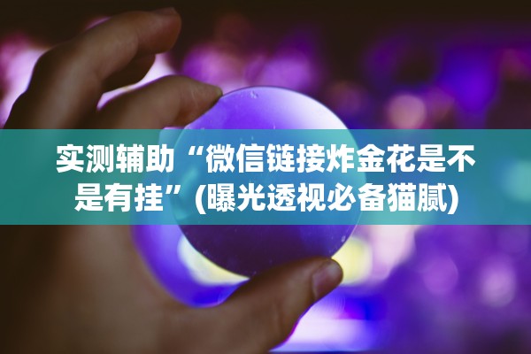 实测辅助“微信链接炸金花是不是有挂”(曝光透视必备猫腻)