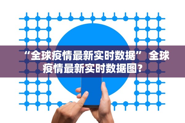 “全球疫情最新实时数据	” 全球疫情最新实时数据图？