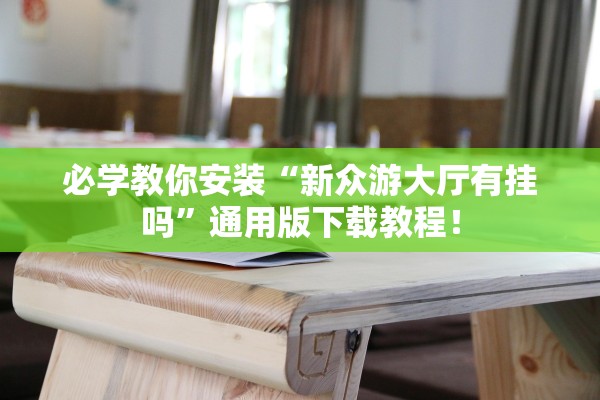 必学教你安装“新众游大厅有挂吗	”通用版下载教程！