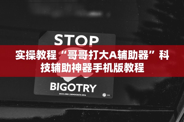 实操教程“哥哥打大A辅助器”科技辅助神器手机版教程
