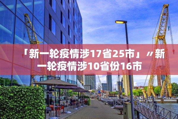 「新一轮疫情涉17省25市」〃新一轮疫情涉10省份16市