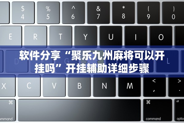 软件分享“聚乐九州麻将可以开挂吗”开挂辅助详细步骤