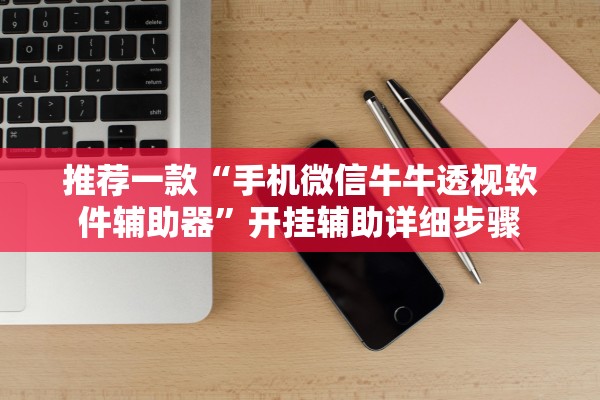 推荐一款“手机微信牛牛透视软件辅助器”开挂辅助详细步骤