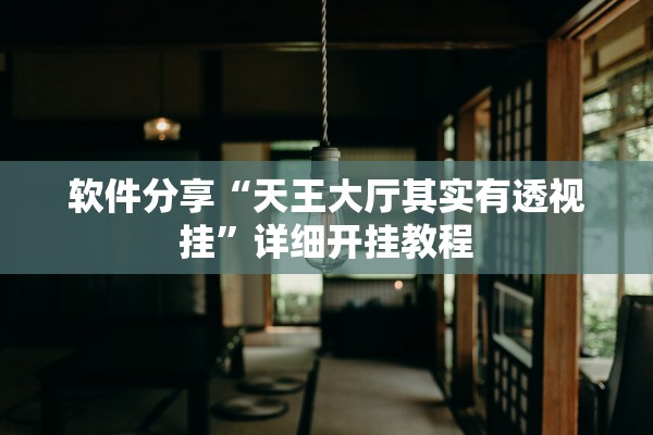 软件分享“天王大厅其实有透视挂	”详细开挂教程