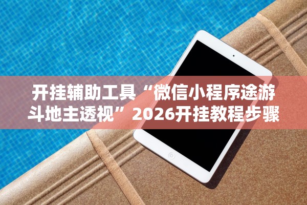 开挂辅助工具“微信小程序途游斗地主透视”2026开挂教程步骤