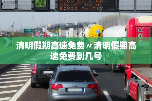 清明假期高速免费〃清明假期高速免费到几号