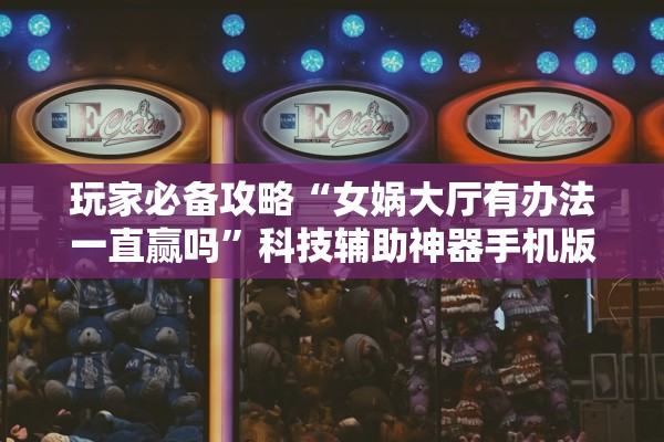 玩家必备攻略“女娲大厅有办法一直赢吗”科技辅助神器手机版教程