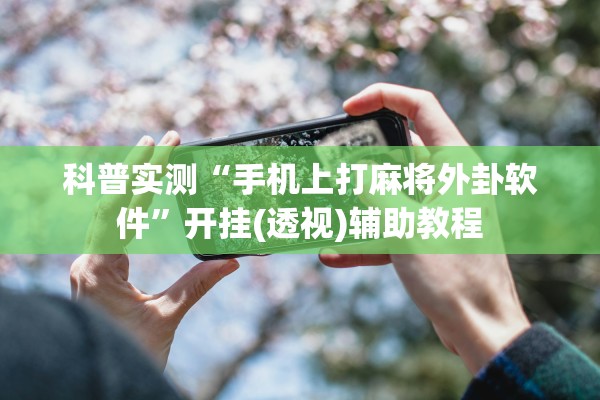 科普实测“手机上打麻将外卦软件”开挂(透视)辅助教程