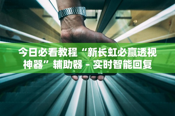 今日必看教程“新长虹必赢透视神器”辅助器 – 实时智能回复