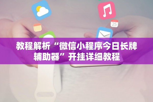 教程解析“微信小程序今日长牌辅助器”开挂详细教程