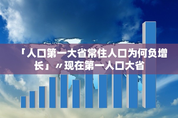 「人口第一大省常住人口为何负增长」〃现在第一人口大省
