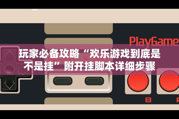 玩家必备攻略“欢乐游戏到底是不是挂”附开挂脚本详细步骤