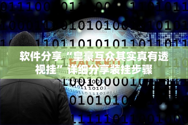 软件分享“皇豪互众其实真有透视挂”详细分享装挂步骤