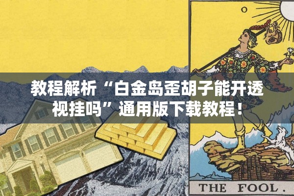 教程解析“白金岛歪胡子能开透视挂吗	”通用版下载教程！