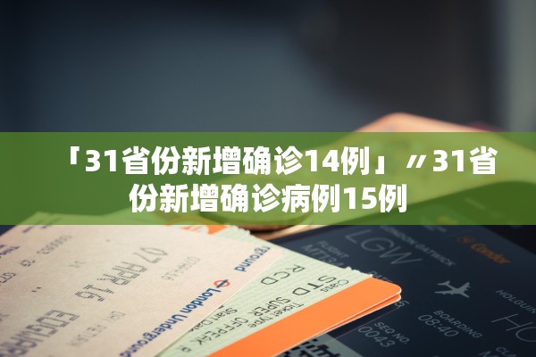 「31省份新增确诊14例」〃31省份新增确诊病例15例 「31省份新增确诊14例」〃31省份新增确诊病例15例