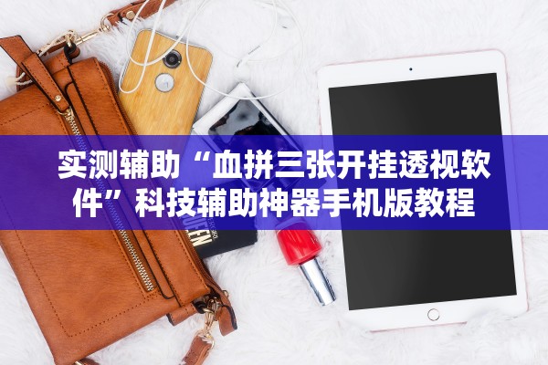 实测辅助“血拼三张开挂透视软件”科技辅助神器手机版教程