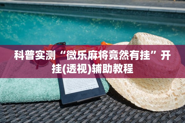 科普实测“微乐麻将竟然有挂	”开挂(透视)辅助教程