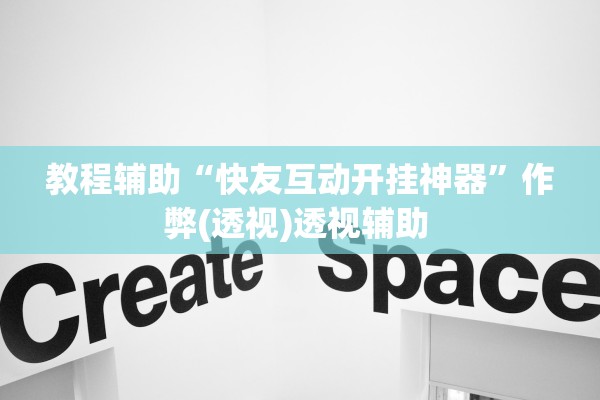教程辅助“快友互动开挂神器”作弊(透视)透视辅助 