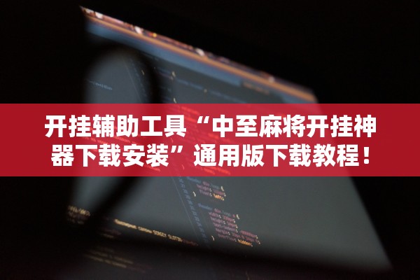 开挂辅助工具“中至麻将开挂神器下载安装”通用版下载教程！