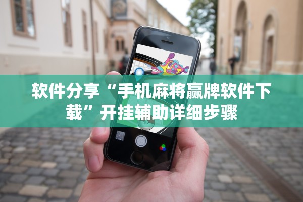 软件分享“手机麻将赢牌软件下载”开挂辅助详细步骤