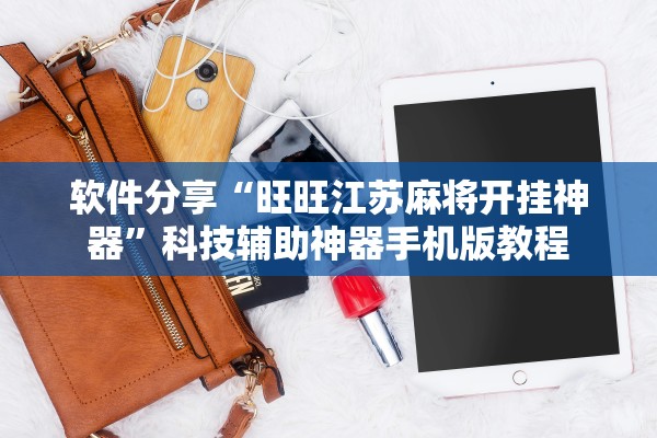 软件分享“旺旺江苏麻将开挂神器”科技辅助神器手机版教程