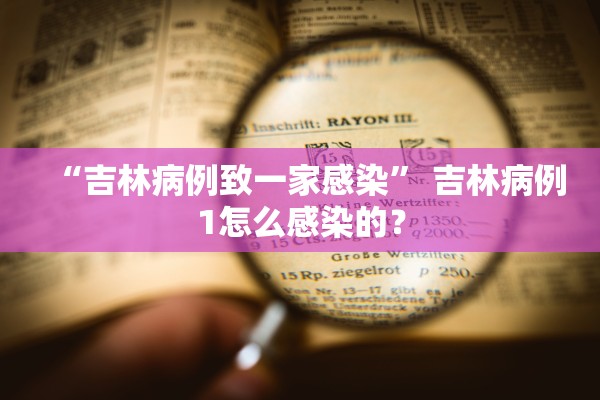 “吉林病例致一家感染	” 吉林病例1怎么感染的？