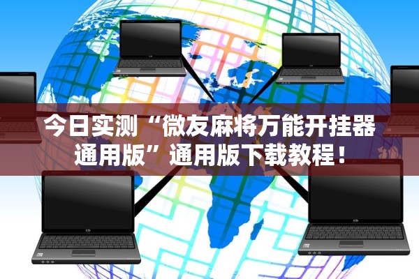 今日实测“微友麻将万能开挂器通用版”通用版下载教程！