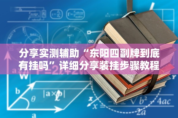 分享实测辅助“东阳四副牌到底有挂吗”详细分享装挂步骤教程