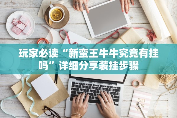 玩家必读“新蛮王牛牛究竟有挂吗”详细分享装挂步骤