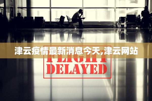 津云疫情最新消息今天,津云网站
