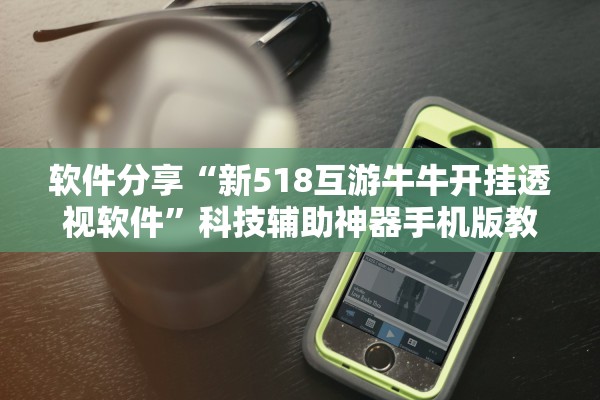 软件分享“新518互游牛牛开挂透视软件”科技辅助神器手机版教程