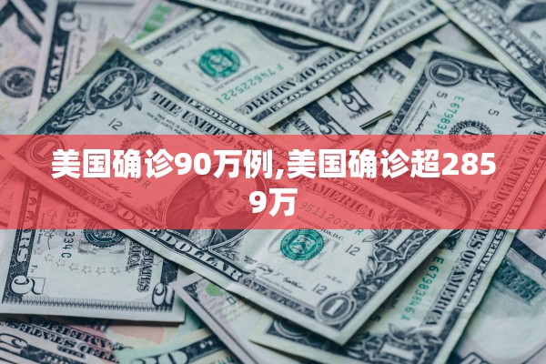 美国确诊90万例,美国确诊超2859万