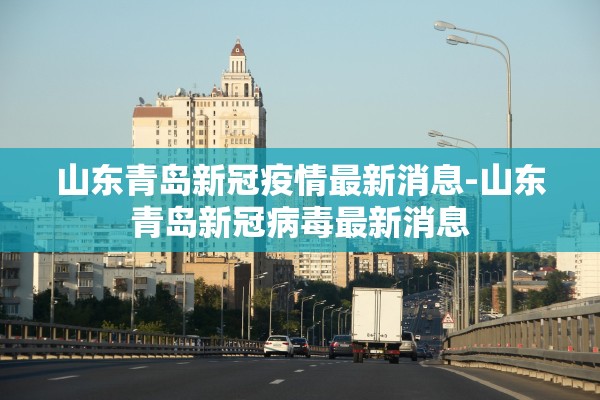 山东青岛新冠疫情最新消息-山东青岛新冠病毒最新消息
