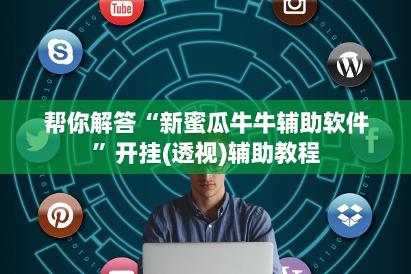 帮你解答“新蜜瓜牛牛辅助软件”开挂(透视)辅助教程