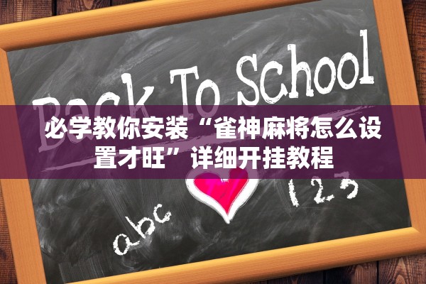 必学教你安装“雀神麻将怎么设置才旺	”详细开挂教程