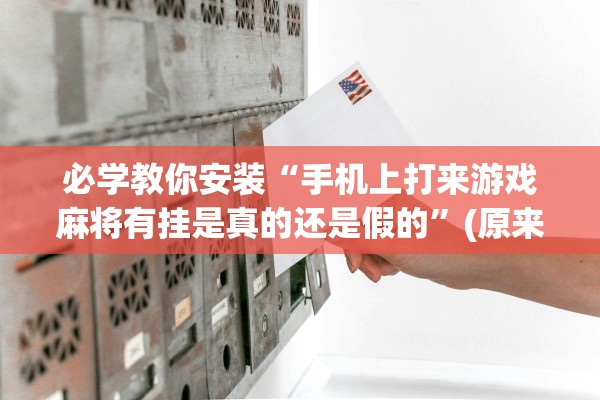 必学教你安装“手机上打来游戏麻将有挂是真的还是假的”(原来确实是有插件) 