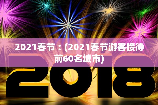 2021春节︰(2021春节游客接待前60名城市)