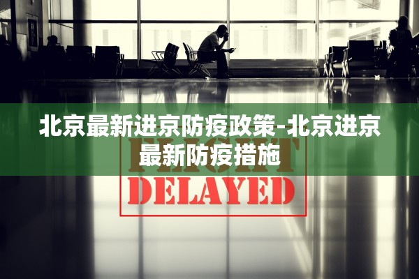 北京最新进京防疫政策-北京进京最新防疫措施